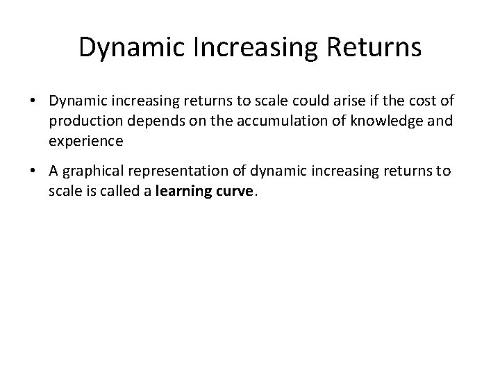 Dynamic Increasing Returns • Dynamic increasing returns to scale could arise if the cost