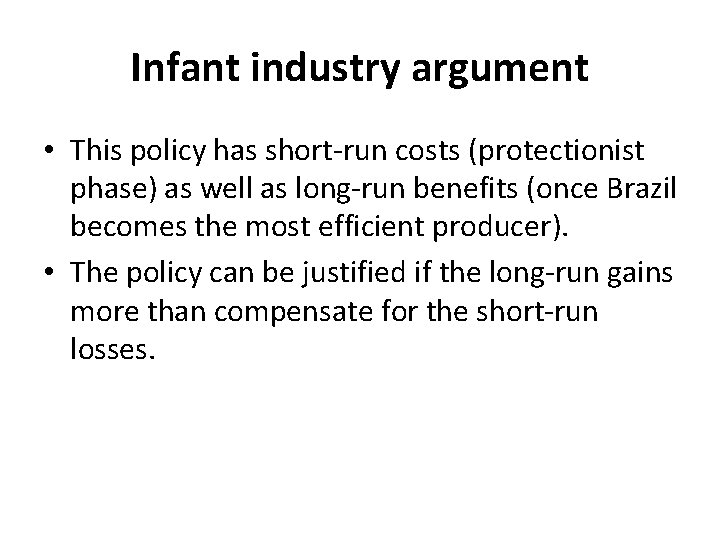 Infant industry argument • This policy has short-run costs (protectionist phase) as well as