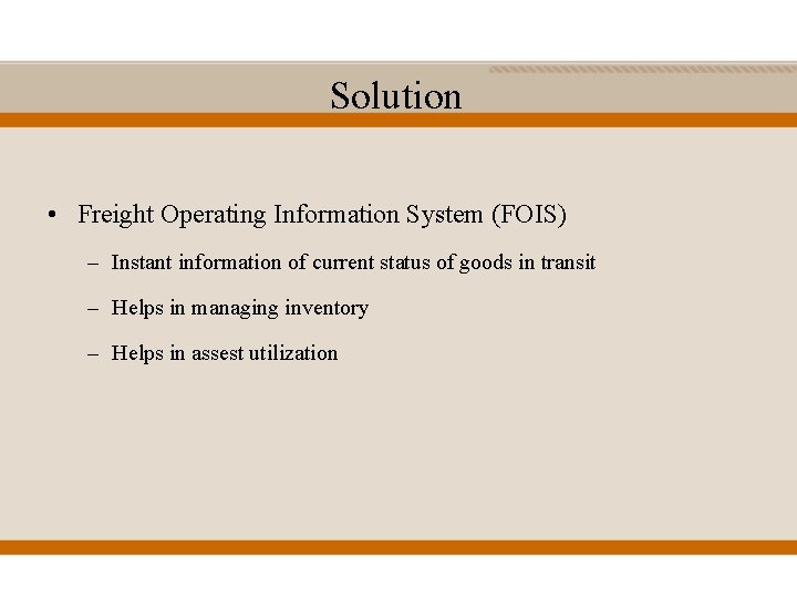 Solution • Freight Operating Information System (FOIS) – Instant information of current status of