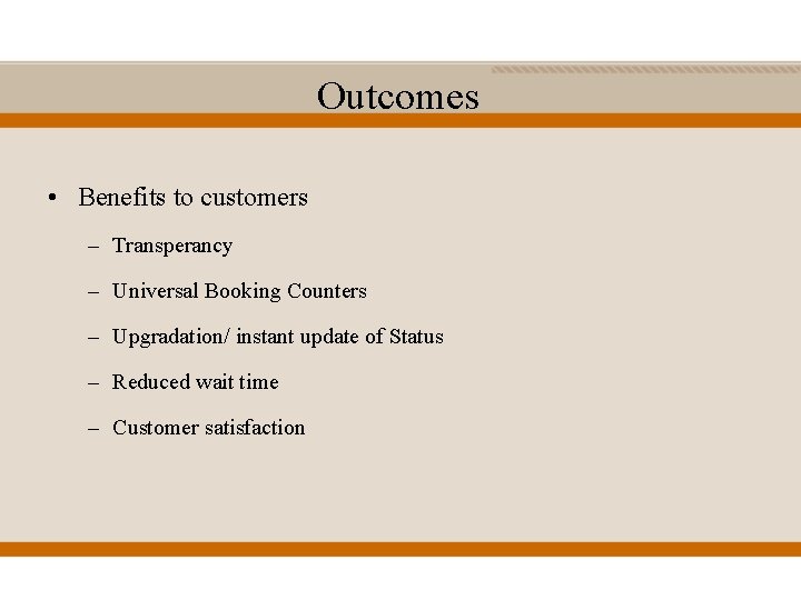 Outcomes • Benefits to customers – Transperancy – Universal Booking Counters – Upgradation/ instant