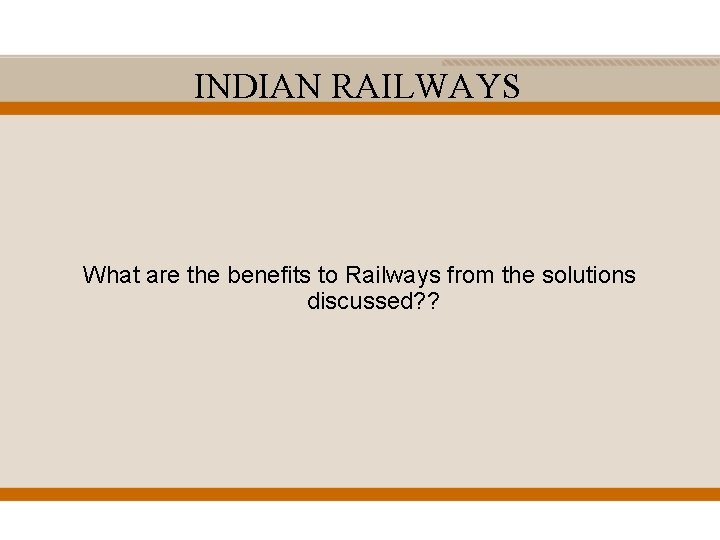 INDIAN RAILWAYS What are the benefits to Railways from the solutions discussed? ? 