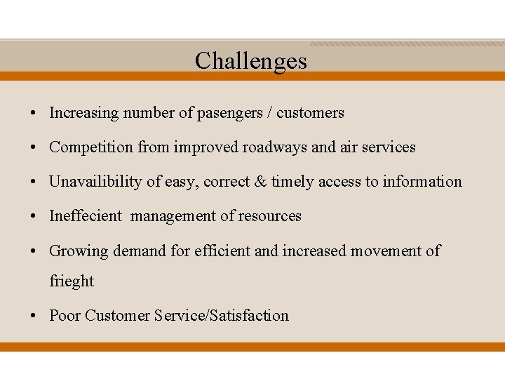 Challenges • Increasing number of pasengers / customers • Competition from improved roadways and