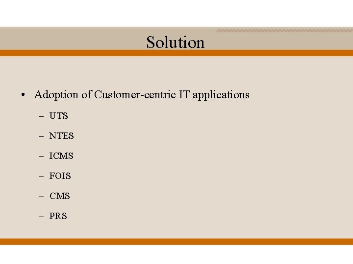 Solution • Adoption of Customer-centric IT applications – UTS – NTES – ICMS –