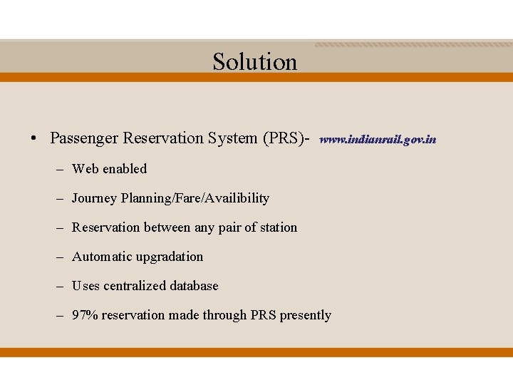 Solution • Passenger Reservation System (PRS)- www. indianrail. gov. in – Web enabled –