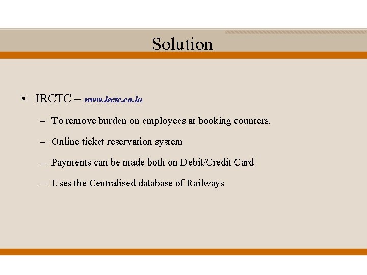 Solution • IRCTC – www. irctc. co. in – To remove burden on employees