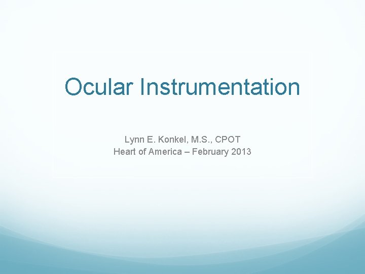 Ocular Instrumentation Lynn E. Konkel, M. S. , CPOT Heart of America – February