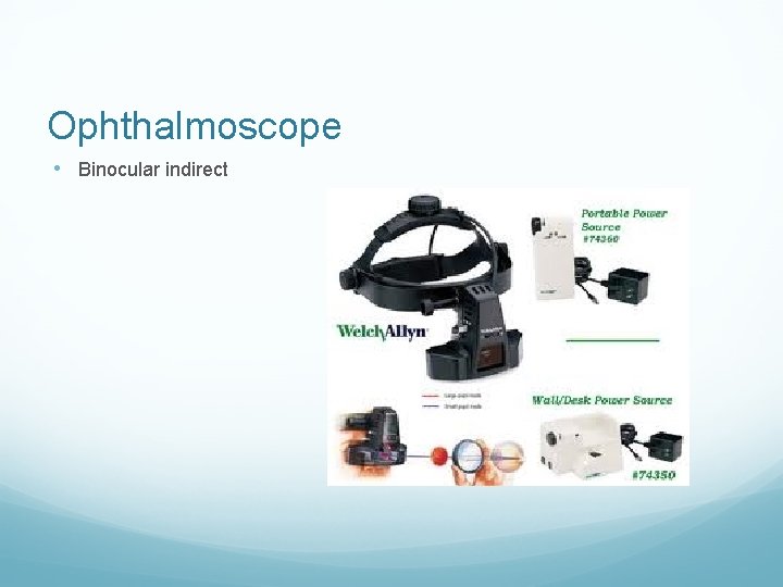 Ophthalmoscope • Binocular indirect 