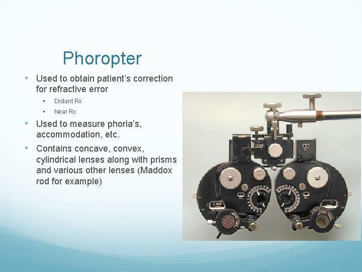 Phoropter • Used to obtain patient’s correction for refractive error • • Distant Rx