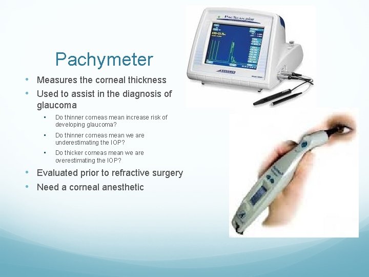 Pachymeter • Measures the corneal thickness • Used to assist in the diagnosis of