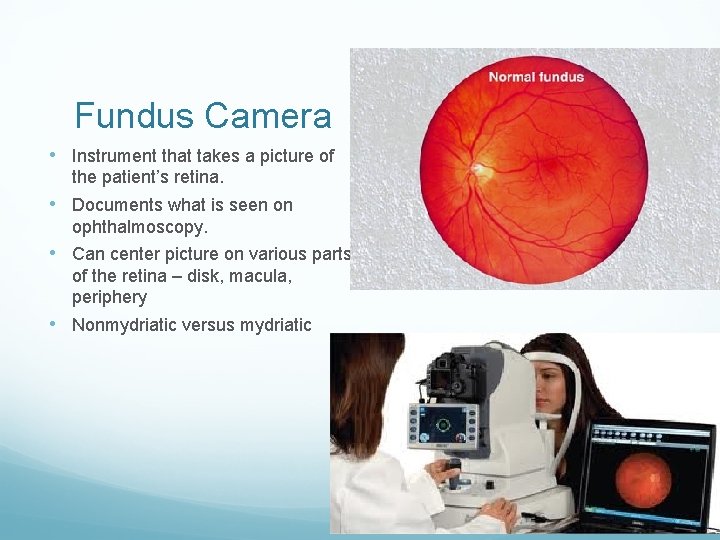 Fundus Camera • Instrument that takes a picture of the patient’s retina. • Documents
