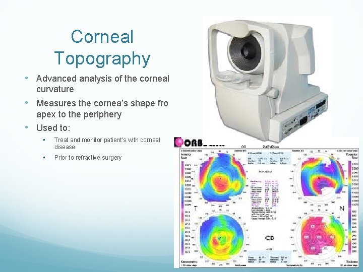 Corneal Topography • Advanced analysis of the corneal curvature • Measures the cornea’s shape