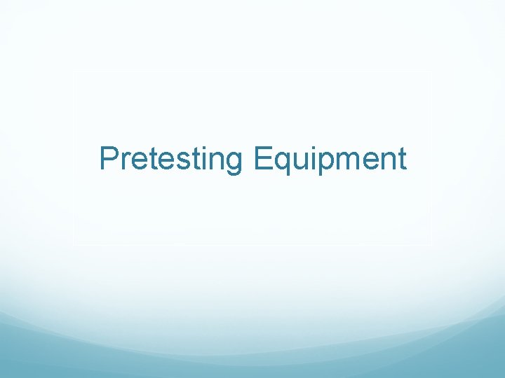 Pretesting Equipment 