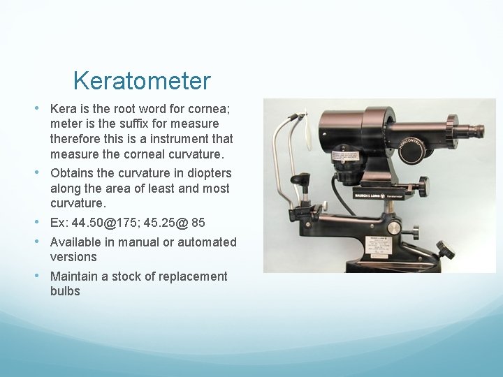 Keratometer • Kera is the root word for cornea; meter is the suffix for