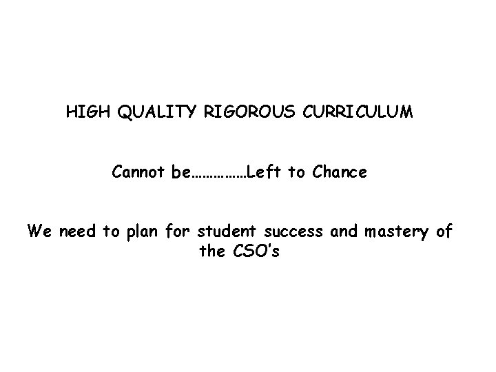 HIGH QUALITY RIGOROUS CURRICULUM Cannot be……………Left to Chance We need to plan for student