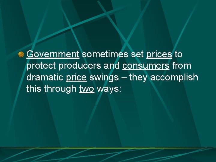 Government sometimes set prices to protect producers and consumers from dramatic price swings –