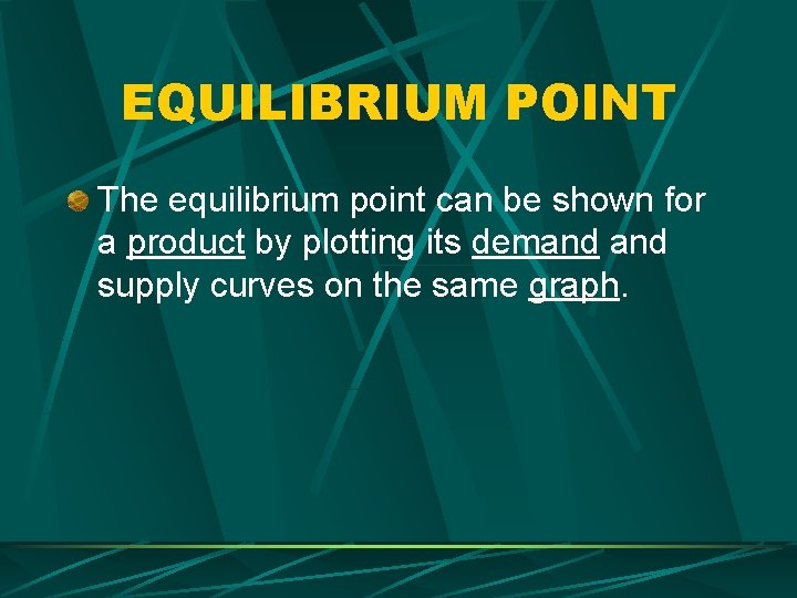 EQUILIBRIUM POINT The equilibrium point can be shown for a product by plotting its