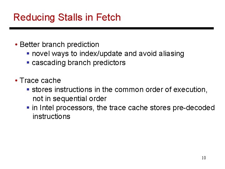 Reducing Stalls in Fetch • Better branch prediction § novel ways to index/update and