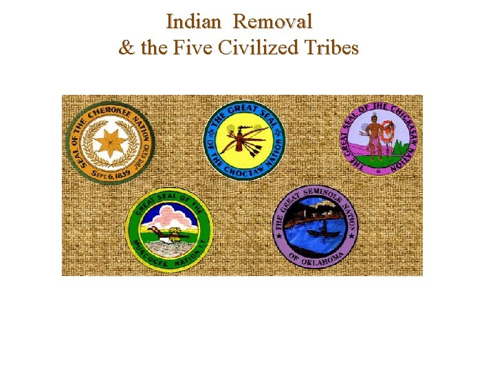 Indian Removal & the Five Civilized Tribes 