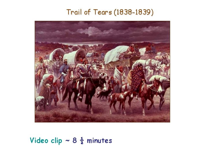 Trail of Tears (1838 -1839) Video clip ~ 8 ½ minutes 