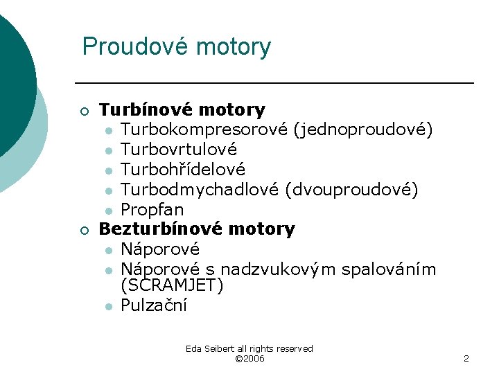 Proudové motory ¡ ¡ Turbínové motory l Turbokompresorové (jednoproudové) l Turbovrtulové l Turbohřídelové l