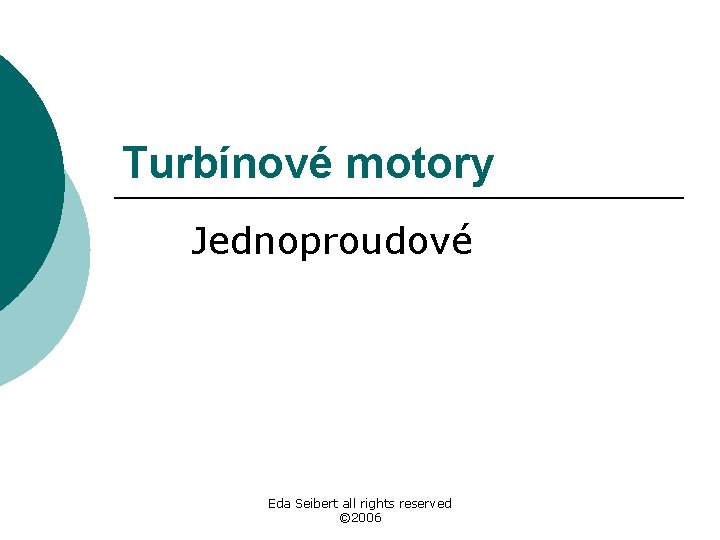 Turbínové motory Jednoproudové Eda Seibert all rights reserved © 2006 