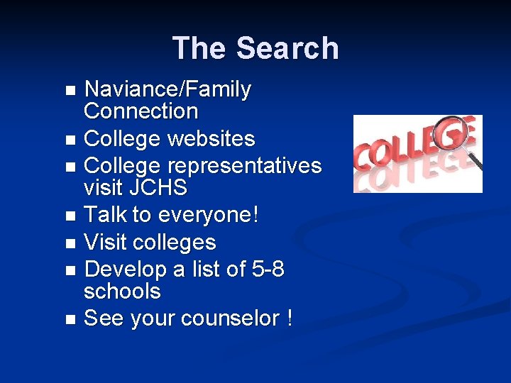 The Search Naviance/Family Connection n College websites n College representatives visit JCHS n Talk