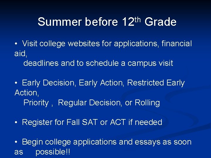 Summer before 12 th Grade • Visit college websites for applications, financial aid, deadlines