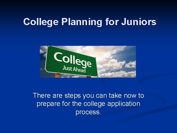 College Planning for Juniors There are steps you can take now to prepare for
