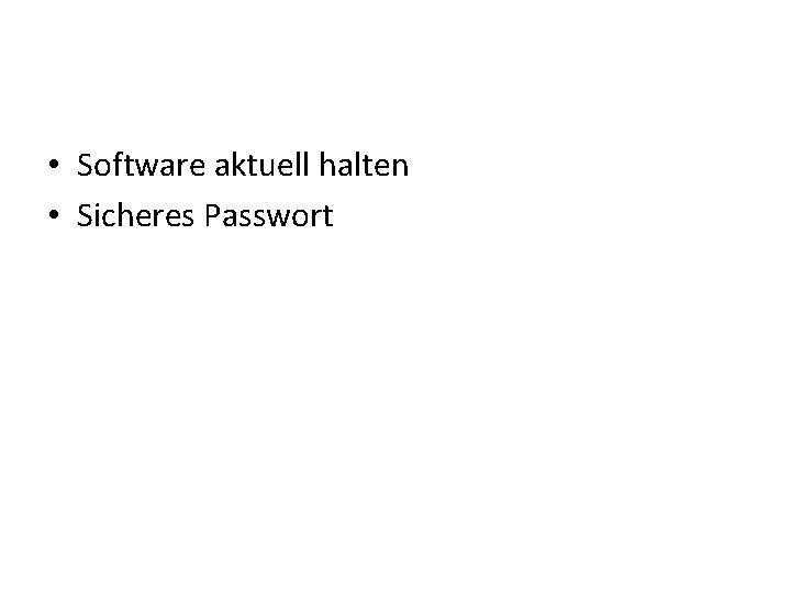  • Software aktuell halten • Sicheres Passwort 