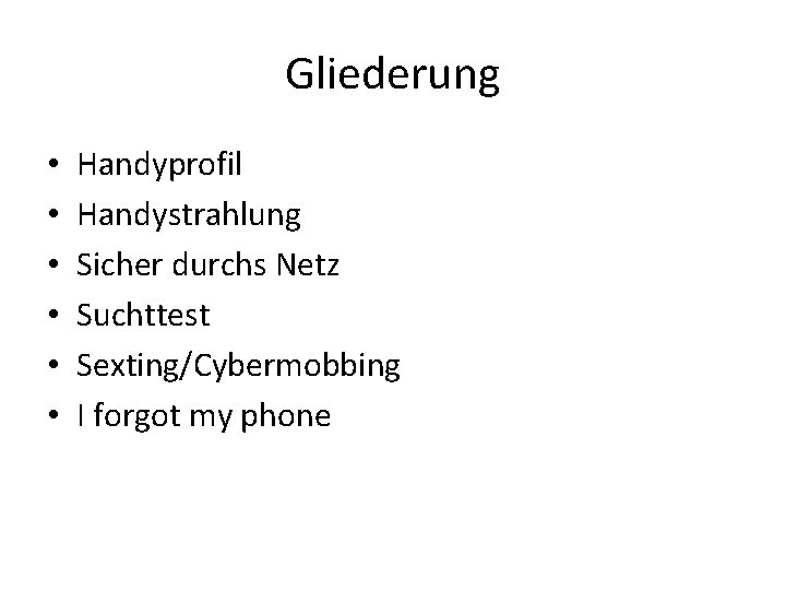 Gliederung • • • Handyprofil Handystrahlung Sicher durchs Netz Suchttest Sexting/Cybermobbing I forgot my