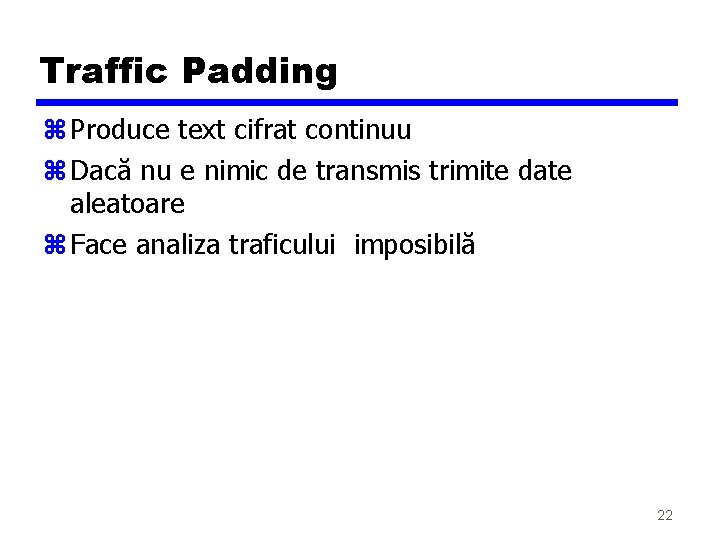 Traffic Padding z Produce text cifrat continuu z Dacă nu e nimic de transmis