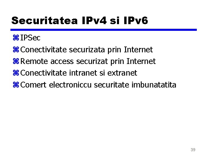 Securitatea IPv 4 si IPv 6 z IPSec z Conectivitate securizata prin Internet z