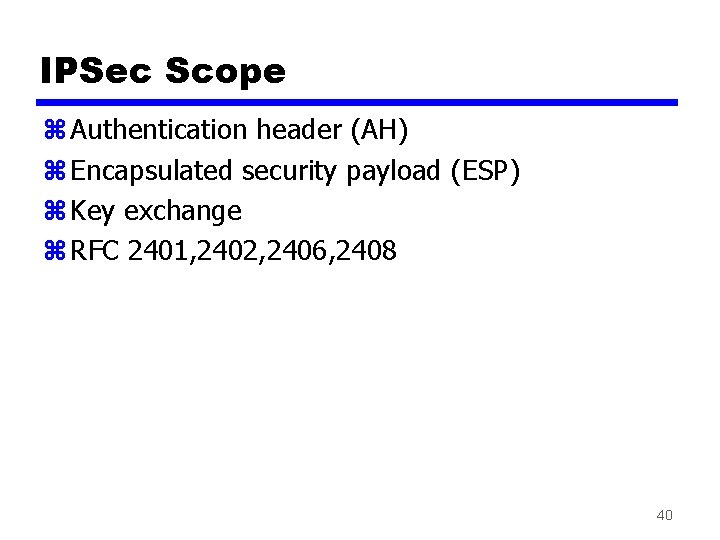 IPSec Scope z Authentication header (AH) z Encapsulated security payload (ESP) z Key exchange