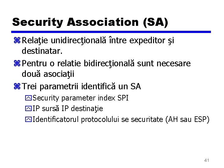 Security Association (SA) z Relaţie unidirecţională între expeditor şi destinatar. z Pentru o relatie