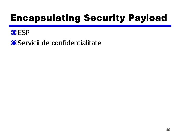 Encapsulating Security Payload z ESP z Servicii de confidentialitate 45 