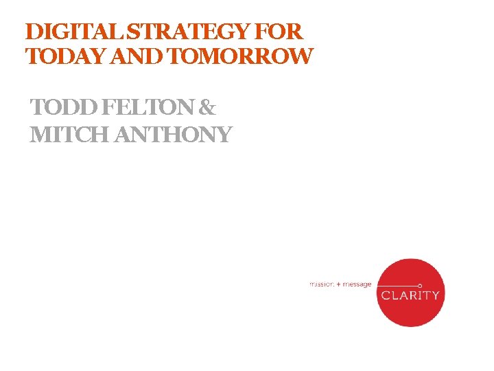 DIGITAL STRATEGY FOR TODAY AND TOMORROW TODD FELTON & MITCH ANTHONY 