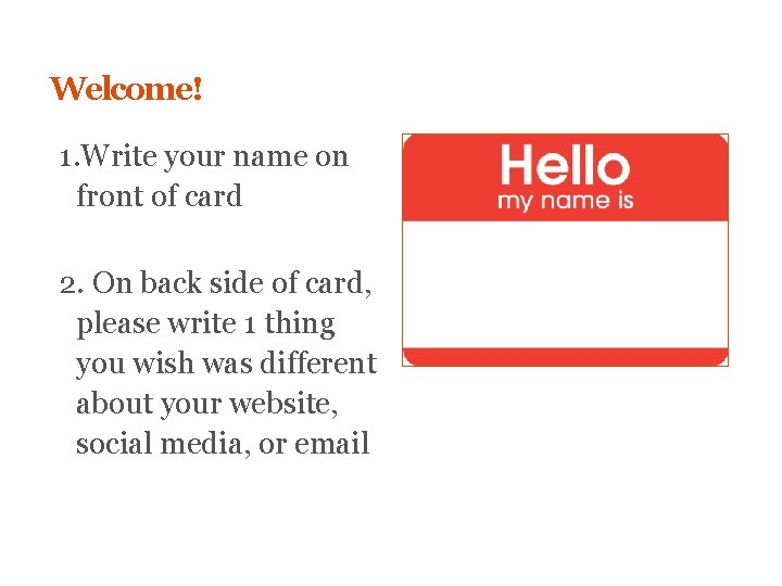 Welcome! 1. Write your name on front of card 2. On back side of