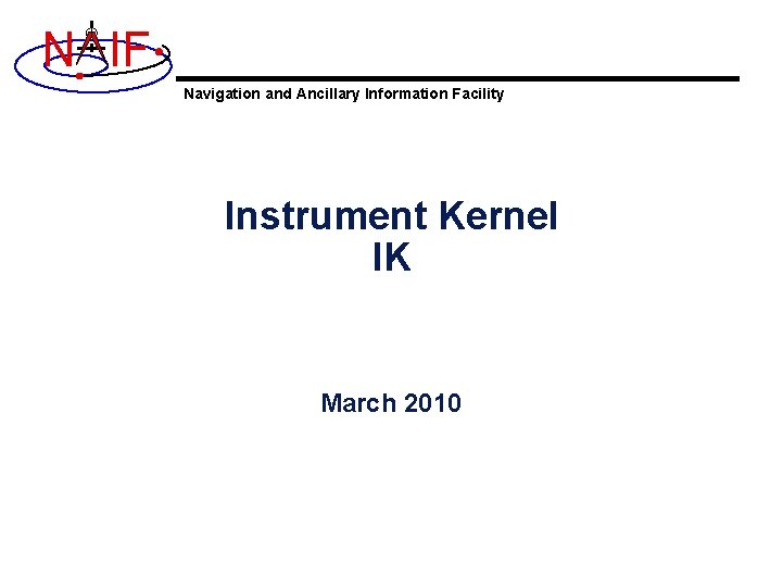 N IF Navigation and Ancillary Information Facility Instrument Kernel IK March 2010 