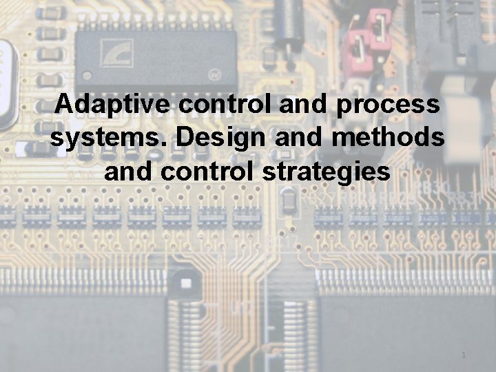 Adaptive control and process systems Design and methods