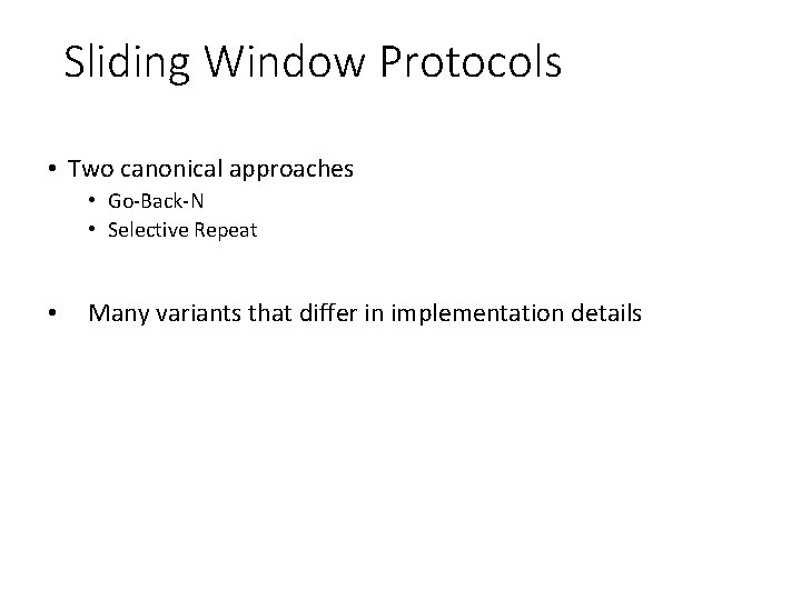 Sliding Window Protocols • Two canonical approaches • Go-Back-N • Selective Repeat • Many