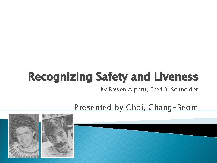 Recognizing Safety and Liveness By Bowen Alpern, Fred B. Schneider Presented by Choi, Chang-Beom