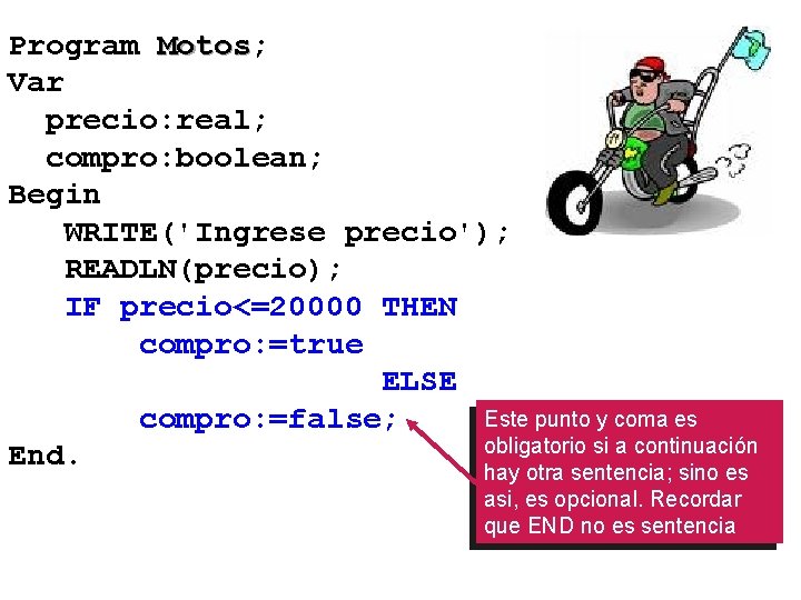 Program Motos; Motos Var precio: real; compro: boolean; Begin WRITE('Ingrese precio'); READLN(precio); IF precio<=20000