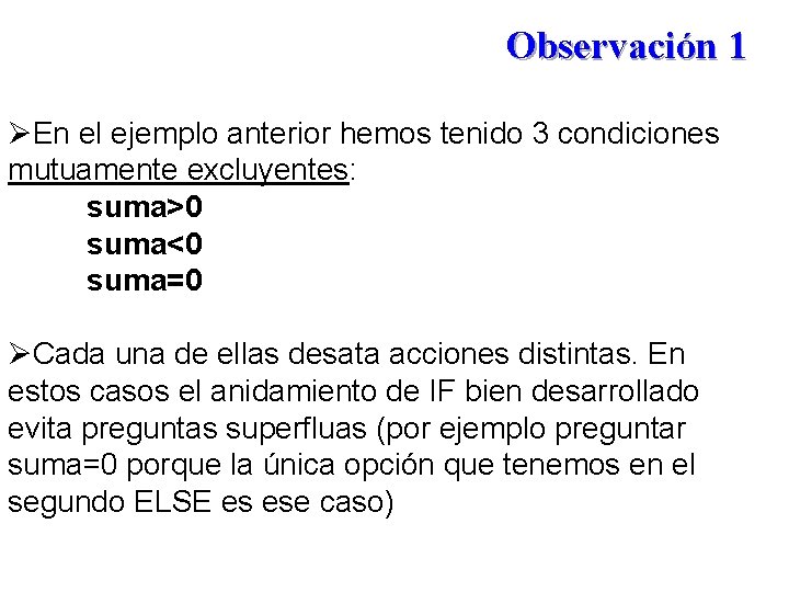 Observación 1 ØEn el ejemplo anterior hemos tenido 3 condiciones mutuamente excluyentes: suma>0 suma<0