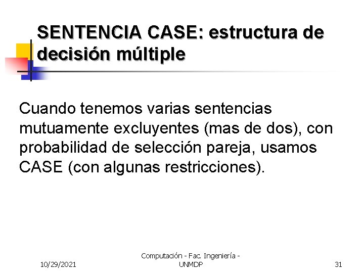 SENTENCIA CASE: estructura de decisión múltiple Cuando tenemos varias sentencias mutuamente excluyentes (mas de