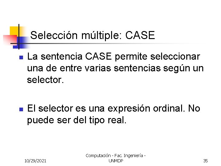 Selección múltiple: CASE n n La sentencia CASE permite seleccionar una de entre varias