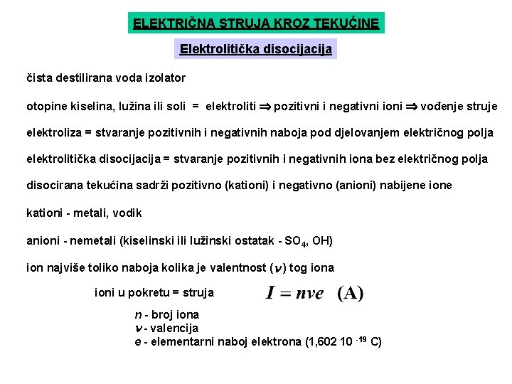 ELEKTRIČNA STRUJA KROZ TEKUĆINE Elektrolitička disocija čista destilirana voda izolator otopine kiselina, lužina ili