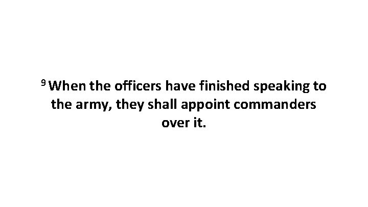 9 When the officers have finished speaking to the army, they shall appoint commanders