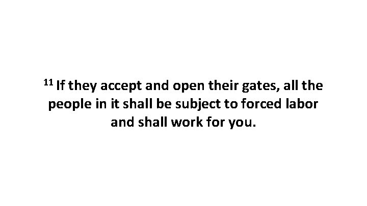11 If they accept and open their gates, all the people in it shall