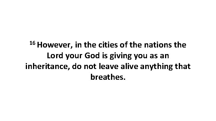 16 However, in the cities of the nations the Lord your God is giving