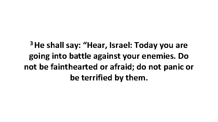 3 He shall say: “Hear, Israel: Today you are going into battle against your